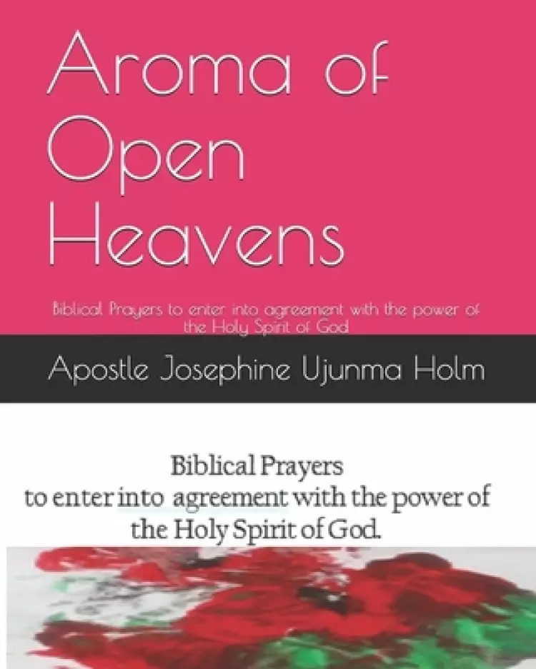 Aroma of Open Heavens: Biblical Prayers to enter into agreement with the power of the Holy Spirit of God