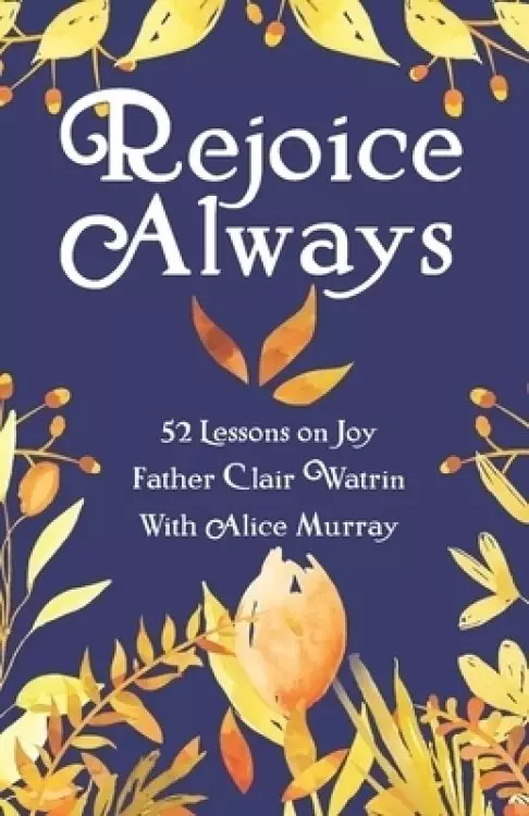 Rejoice Always: 52 Lessons on Joy