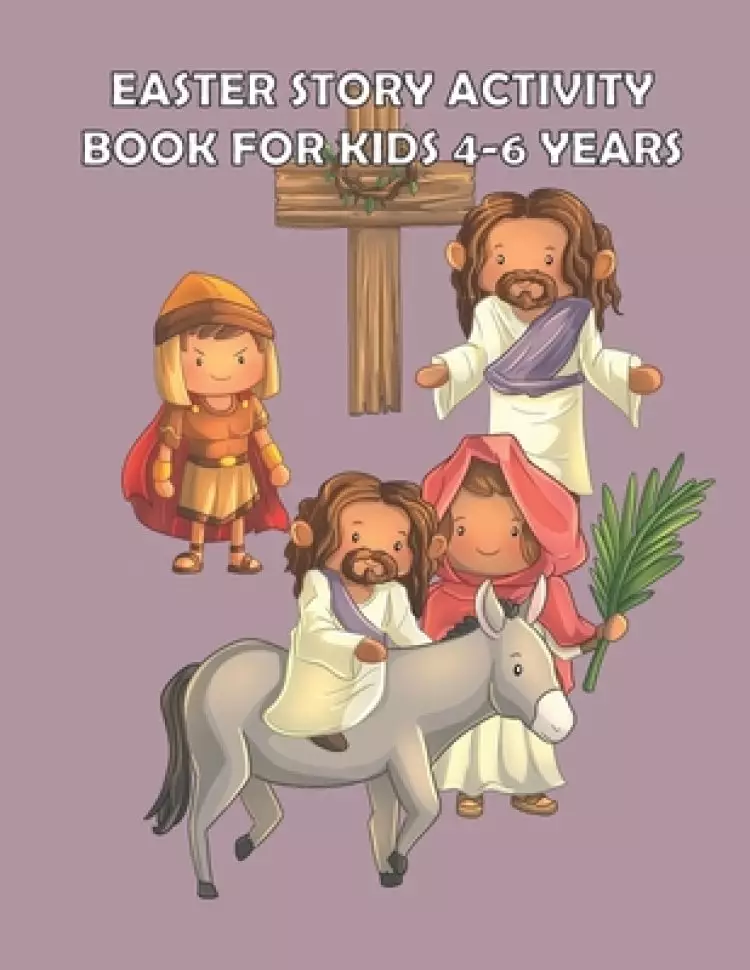 Easter Story Activity Book for Kids 4-6 years: Bible Story for kids: A Fun Creative Christian Coloring workbook for Boys and girls ages 4-6 years