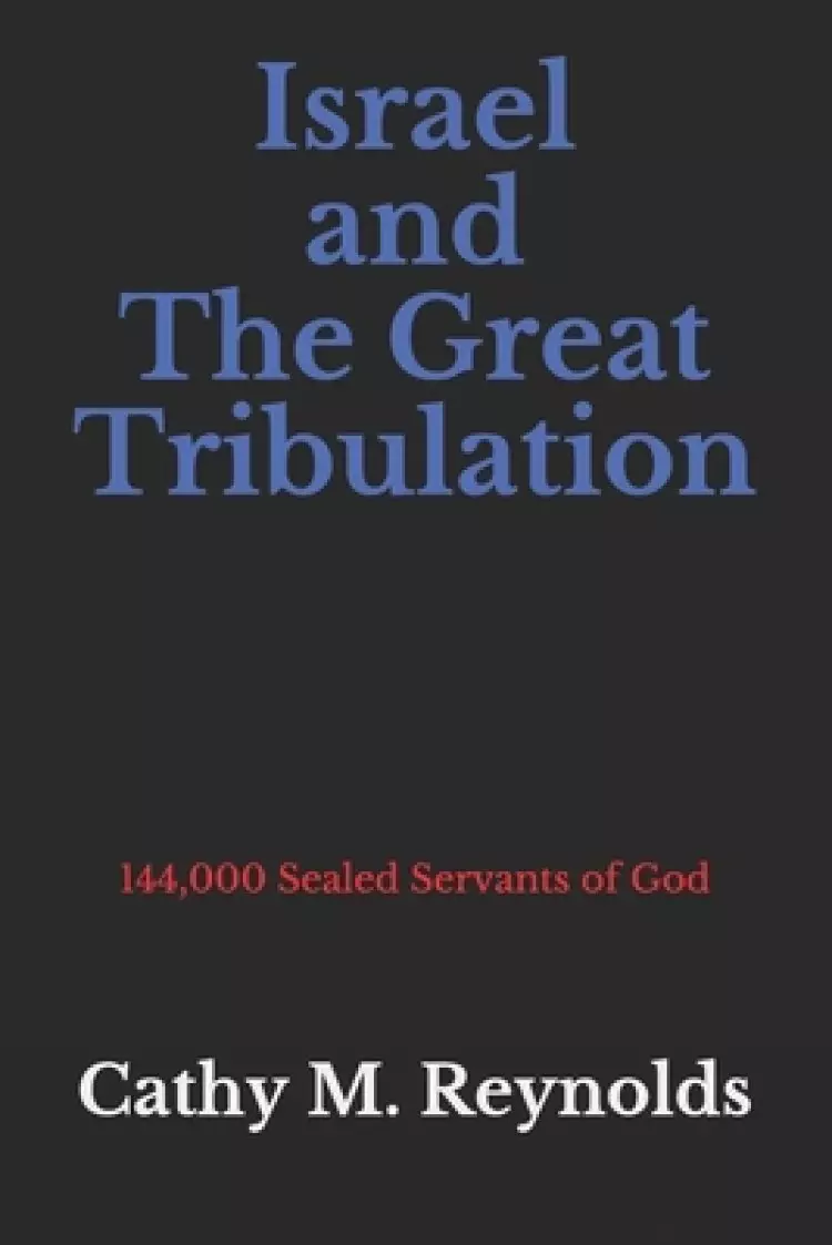 Israel and The Great Tribulation: 144,000 Sealed Servants of God