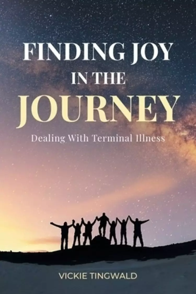Finding Joy in the Journey: Dealing With Terminal Illness