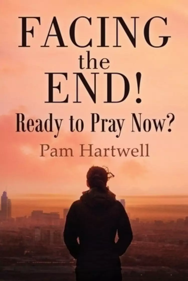 Facing the End!: Ready to Pray Now?