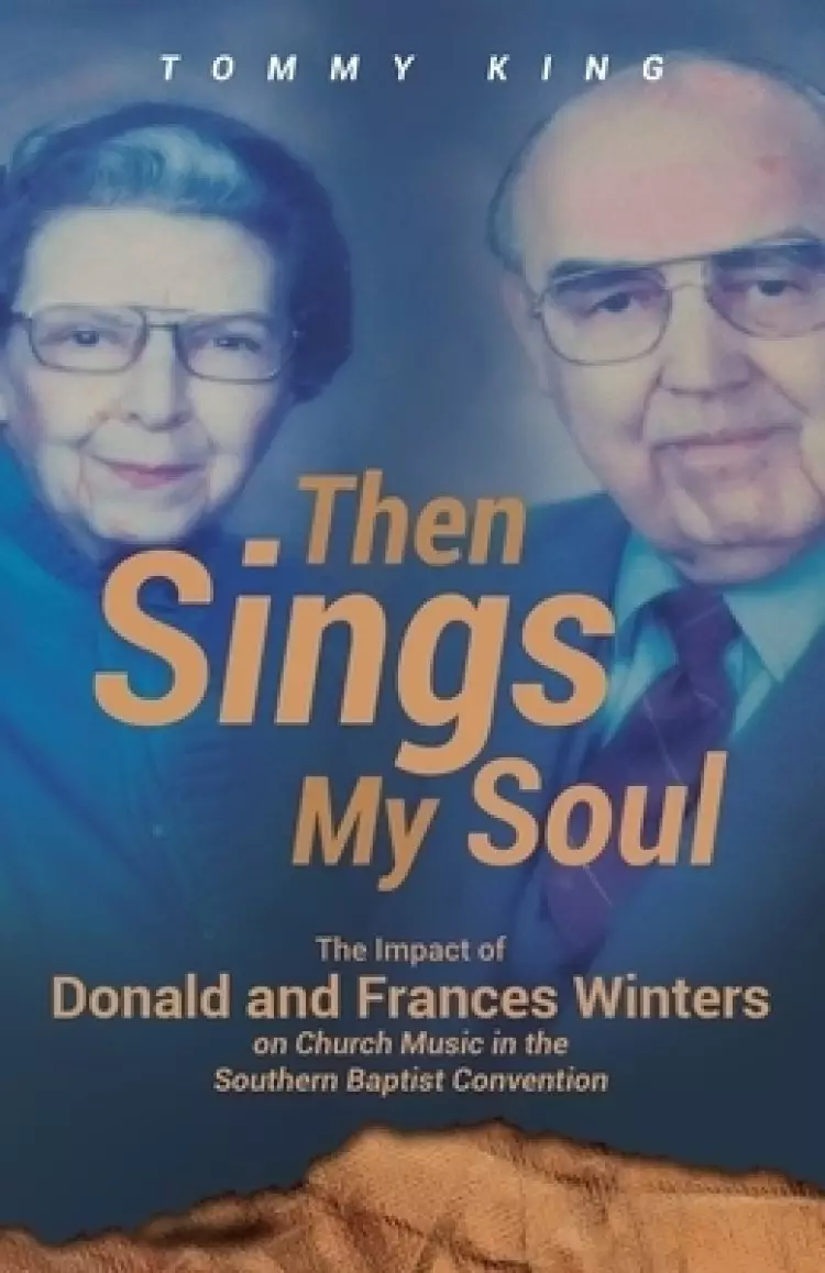 THEN SINGS MY SOUL: The Impact of Donald and Frances Winters on Church Music in the Southern Baptist Convention