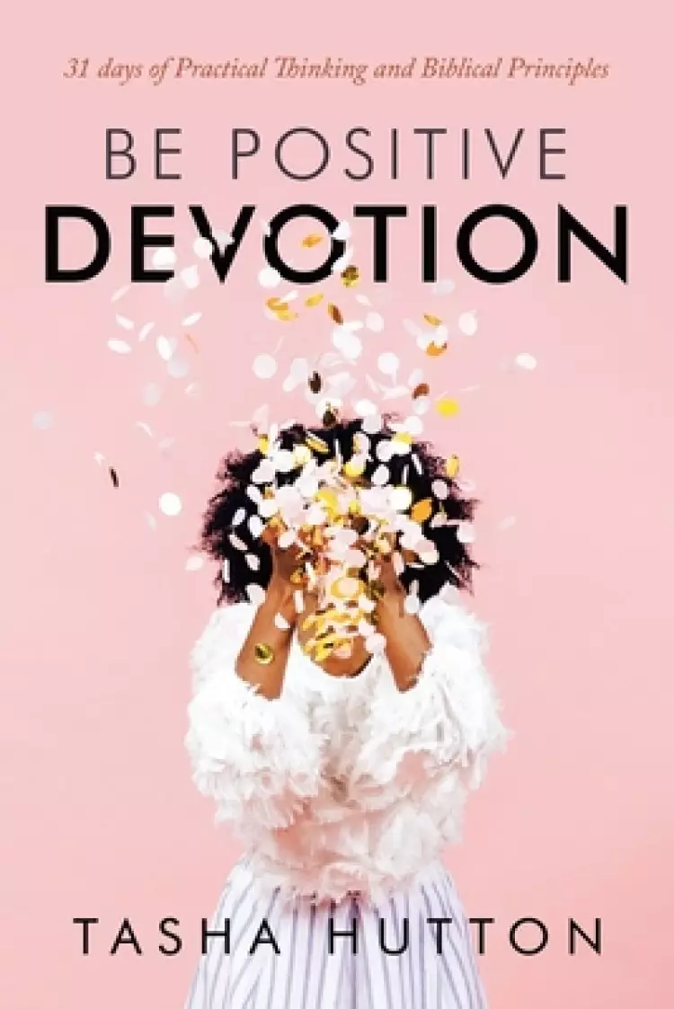Be Positive  Devotion: 31 Days of Practical Thinking and Biblical Principles