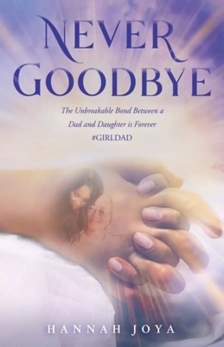 Never Goodbye: The Unbreakable Bond Between a Dad and Daughter Is Forever #Girldad