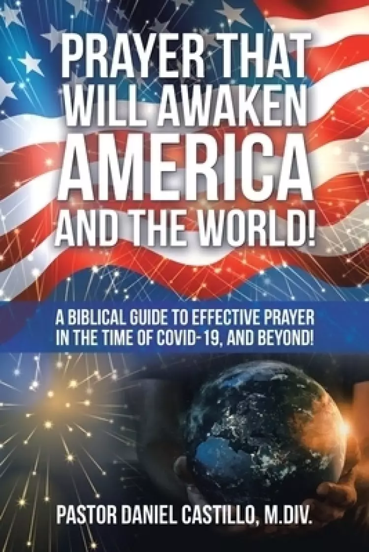 Prayer That Will Awaken America and the World!: A Biblical Guide to Effective Prayer in the Time of Covid-19, and Beyond!