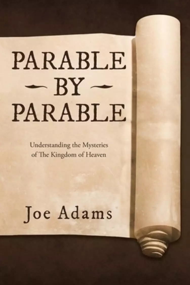Parable by Parable: Understanding the Mysteries  of the Kingdom of Heaven