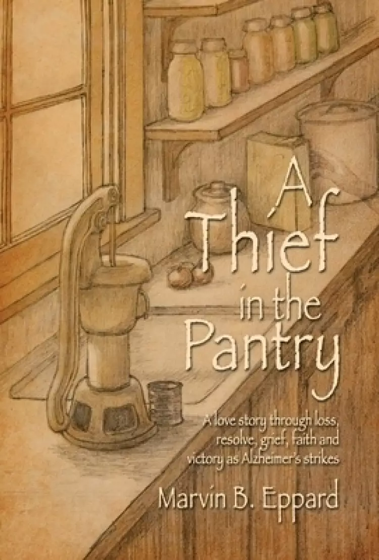 A Thief in the Pantry: A Love Story Through Loss, Resolve, Grief, Faith, and Victory as Alzheimer's Strikes