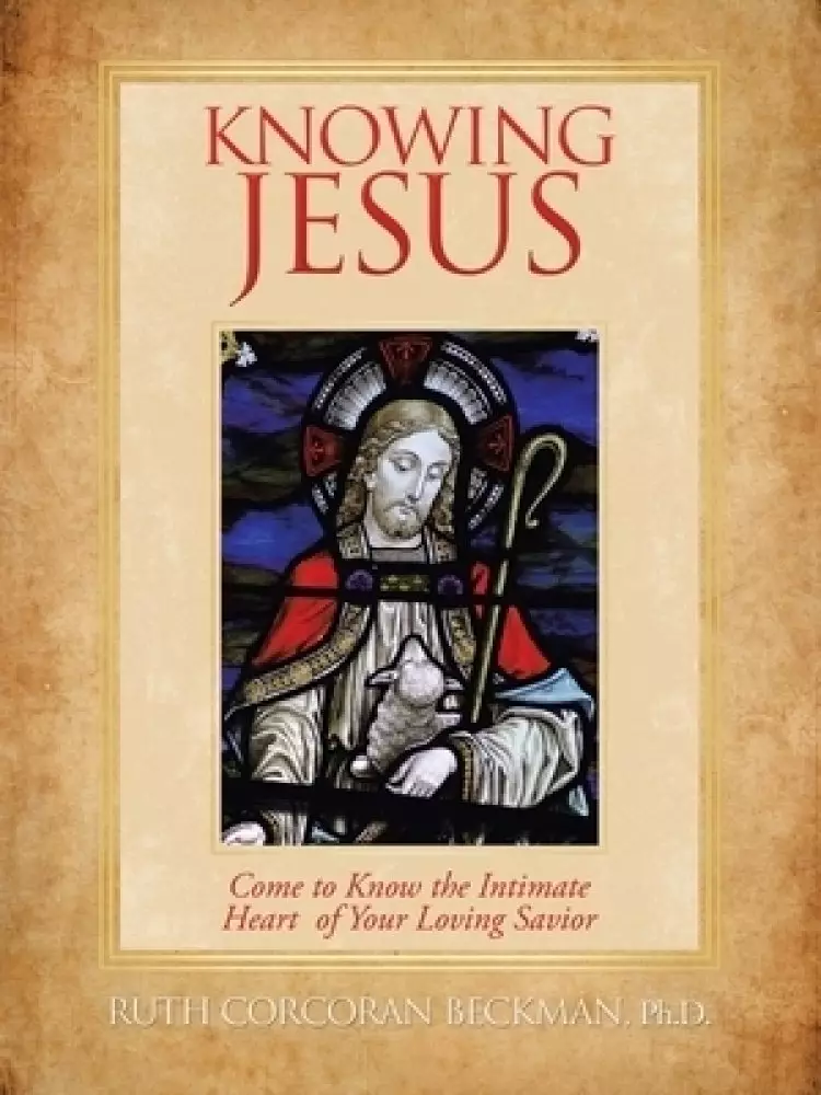 Knowing Jesus: Come to Know the Intimate Heart of Your Loving Savior