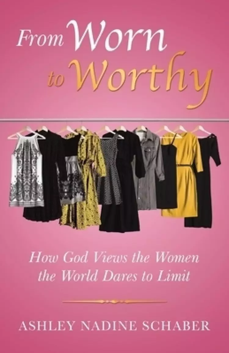 From Worn to Worthy: How God Views the Women the World Dares to Limit