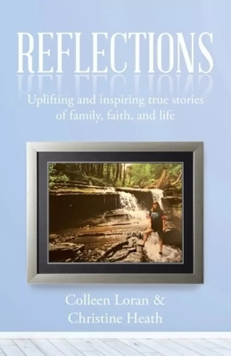 Reflections: Uplifting and Inspiring True Stories of Family, Faith, and Life