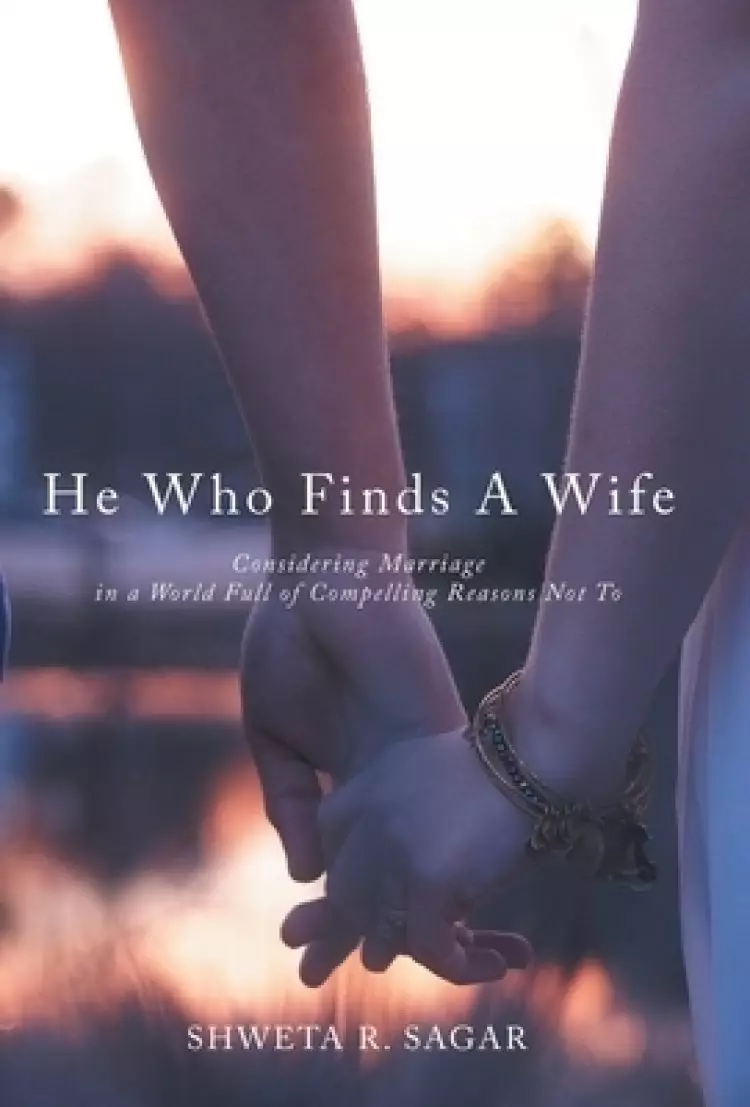 He Who Finds a Wife: Considering Marriage in a World Full of Compelling Reasons Not To