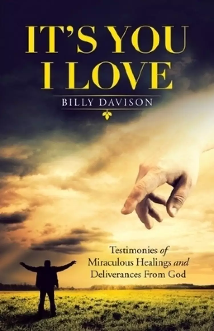 It's You I Love: Testimonies of Miraculous Healings and Deliverances from God