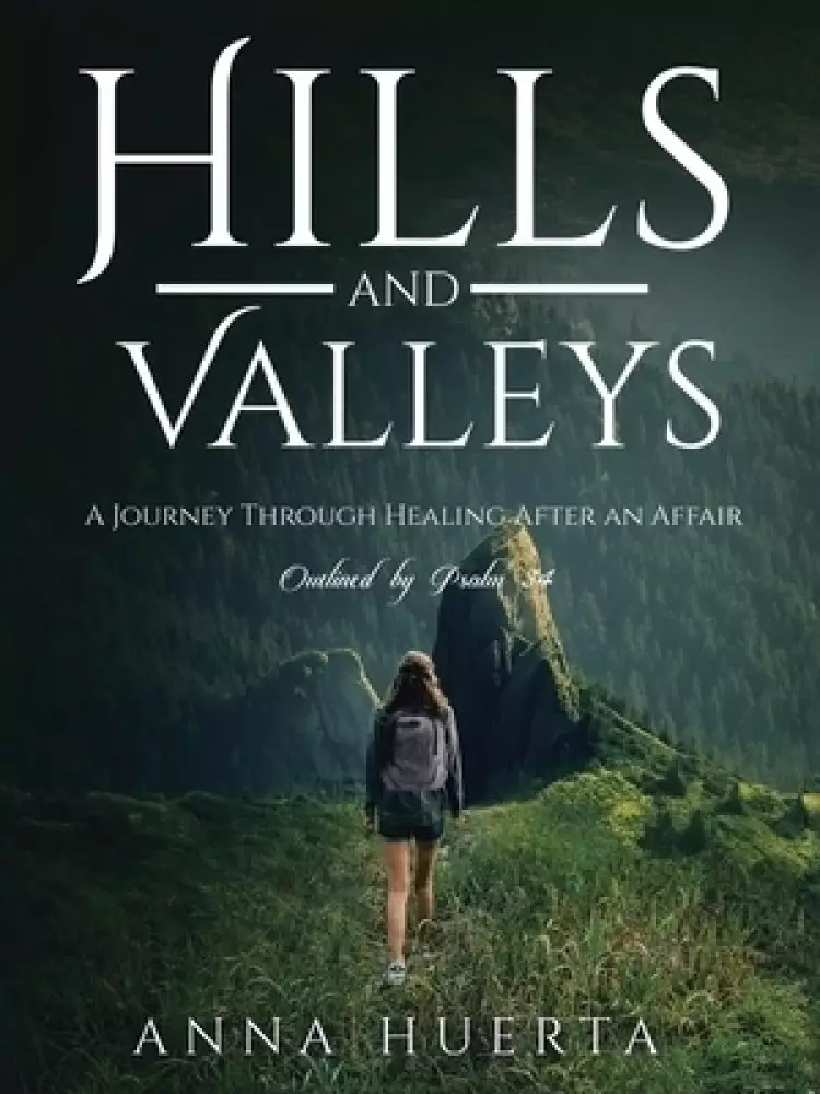 Hills and Valleys a Journey Through Healing After an Affair: As Outlined by Psalm 34