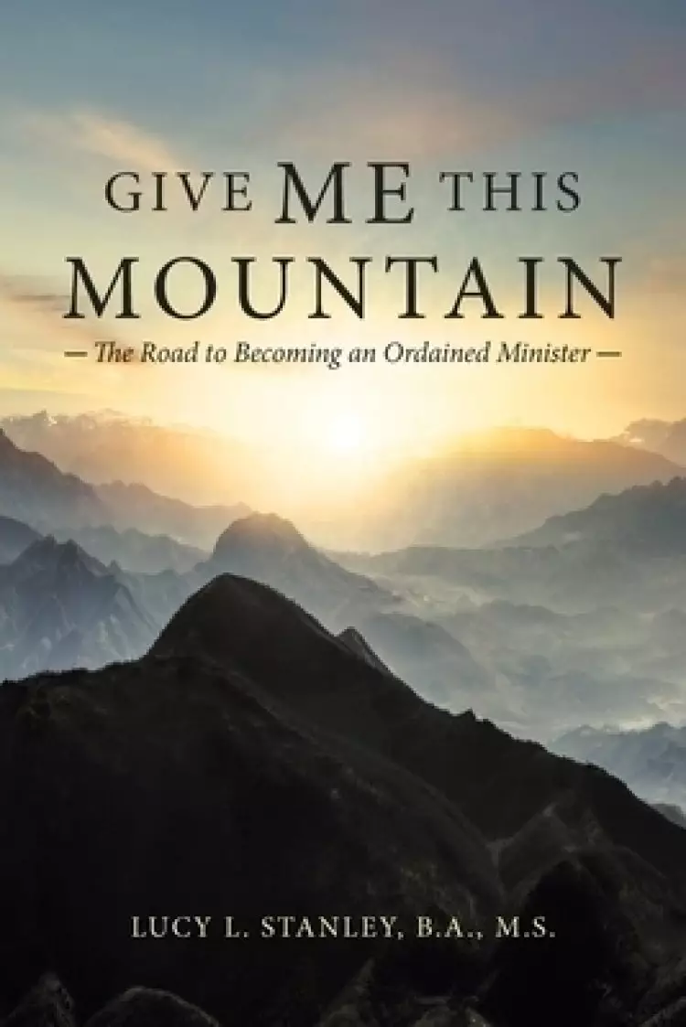 Give Me This Mountain: The Road to Becoming an Ordained Minister