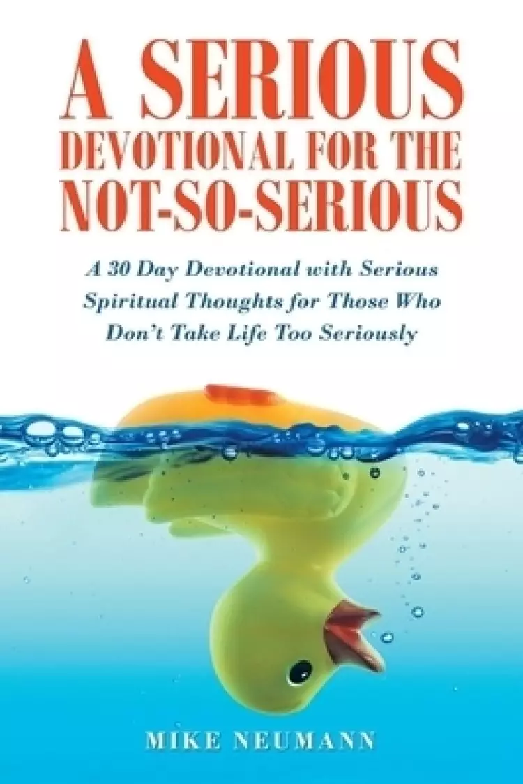 A Serious Devotional for the Not-So-Serious: A 30 Day Devotional with Serious Spiritual Thoughts for Those Who Don't Take Life Too Seriously