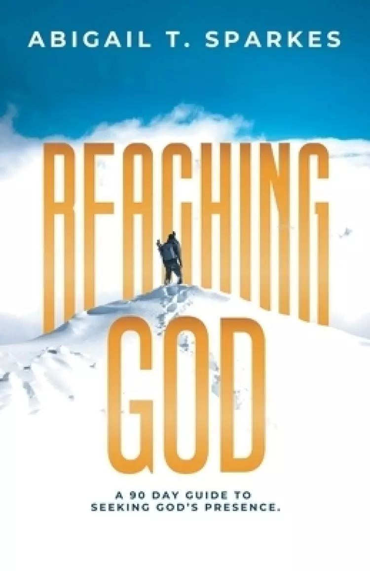 Reaching God: A 90 Day Guide to Seeking God's Presence.