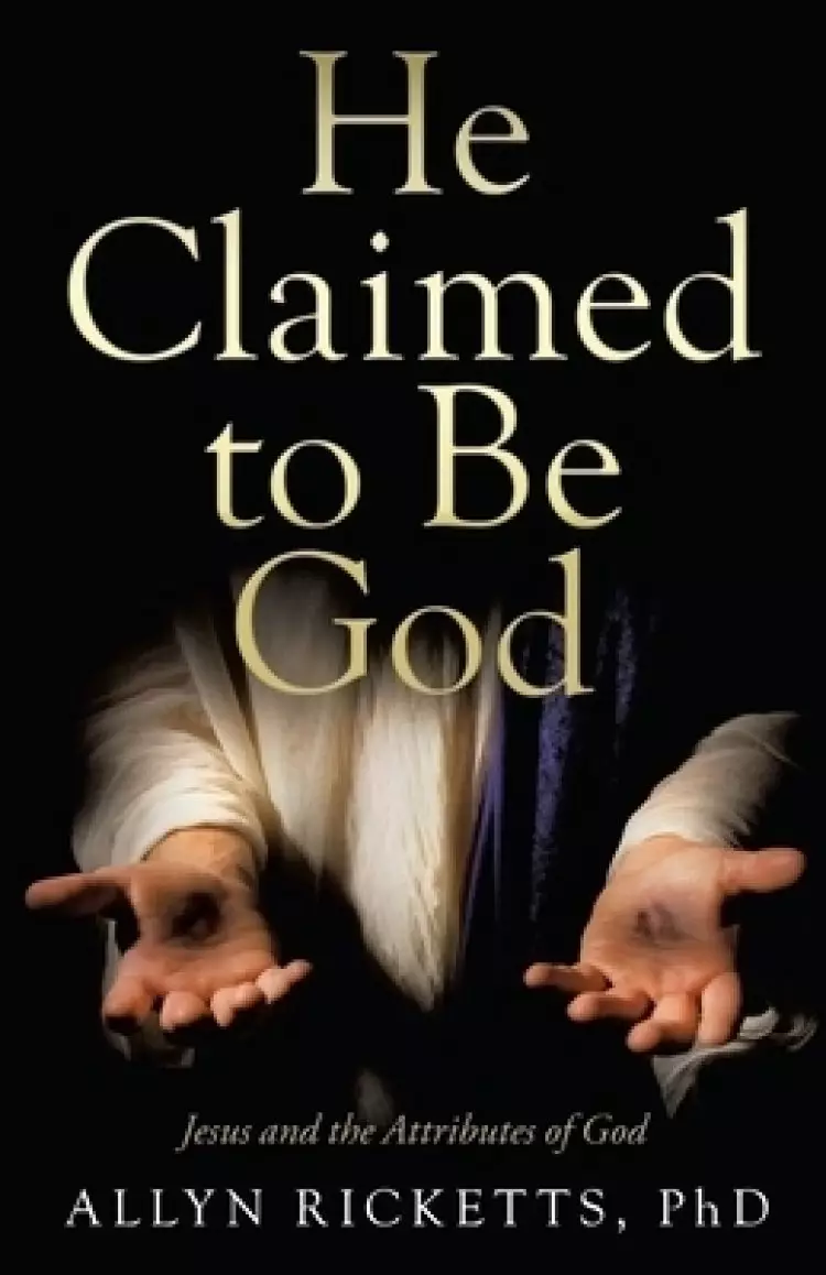 He Claimed to Be God: Jesus and the Attributes of God