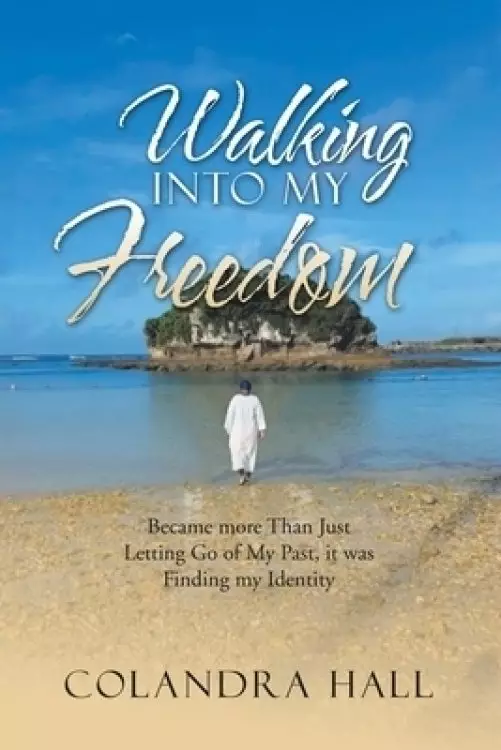 Walking into My Freedom: Became More Than Just Letting Go of My Past, It Was Finding My Identity