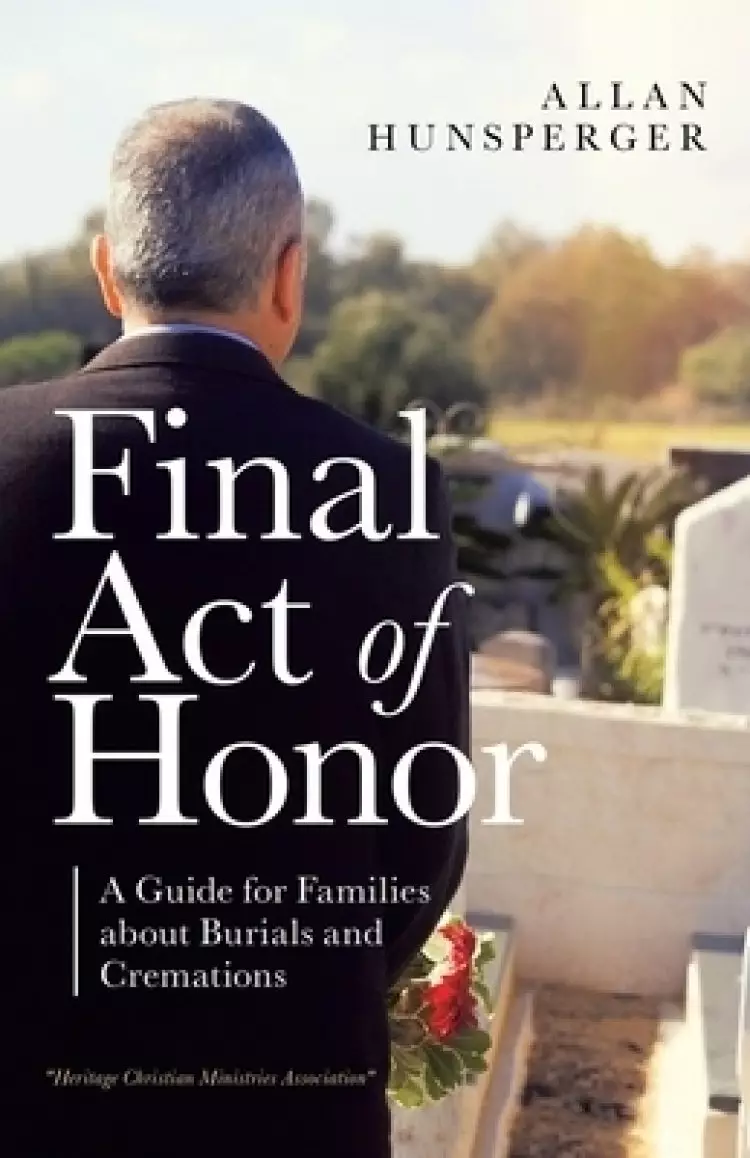 Final Act of Honor: A Guide for Families About Burials and Cremations