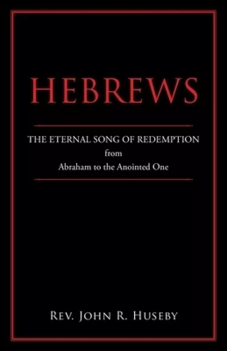 Hebrews: The Eternal Song of Redemption from Abraham to the Anointed One