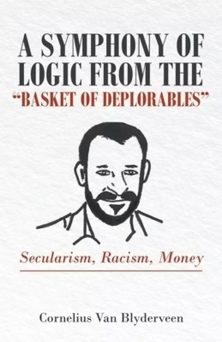 A Symphony of Logic from the Basket of Deplorables: Secularism, Racism, Money