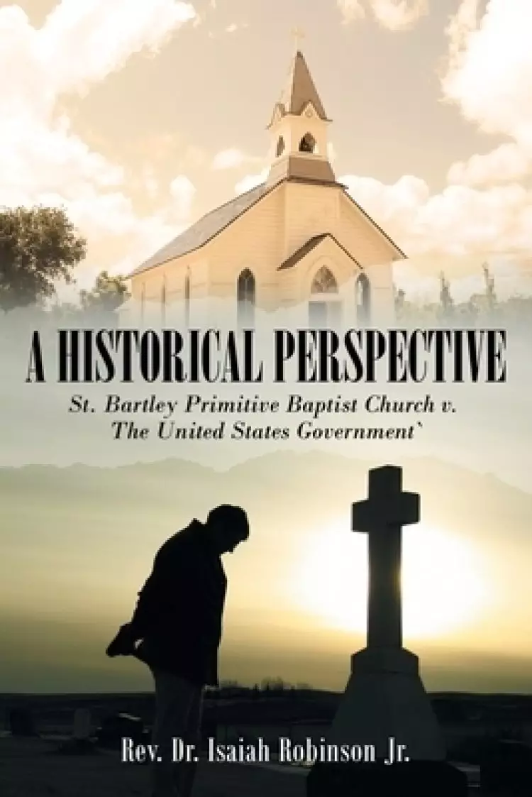 A Historical Perspective: St. Bartley Primitive Baptist Church  V.  the United States Government`