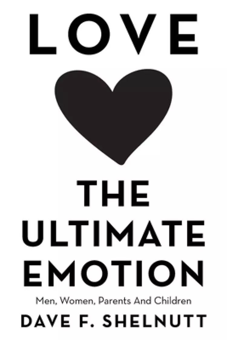 Love the Ultimate Emotion: Men, Women, Parents and Children