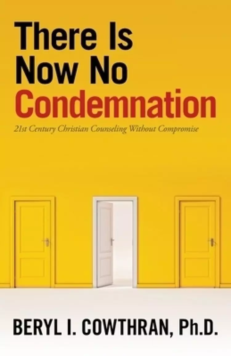 There Is Now No Condemnation: 21St Century Christian Counseling Without Compromise