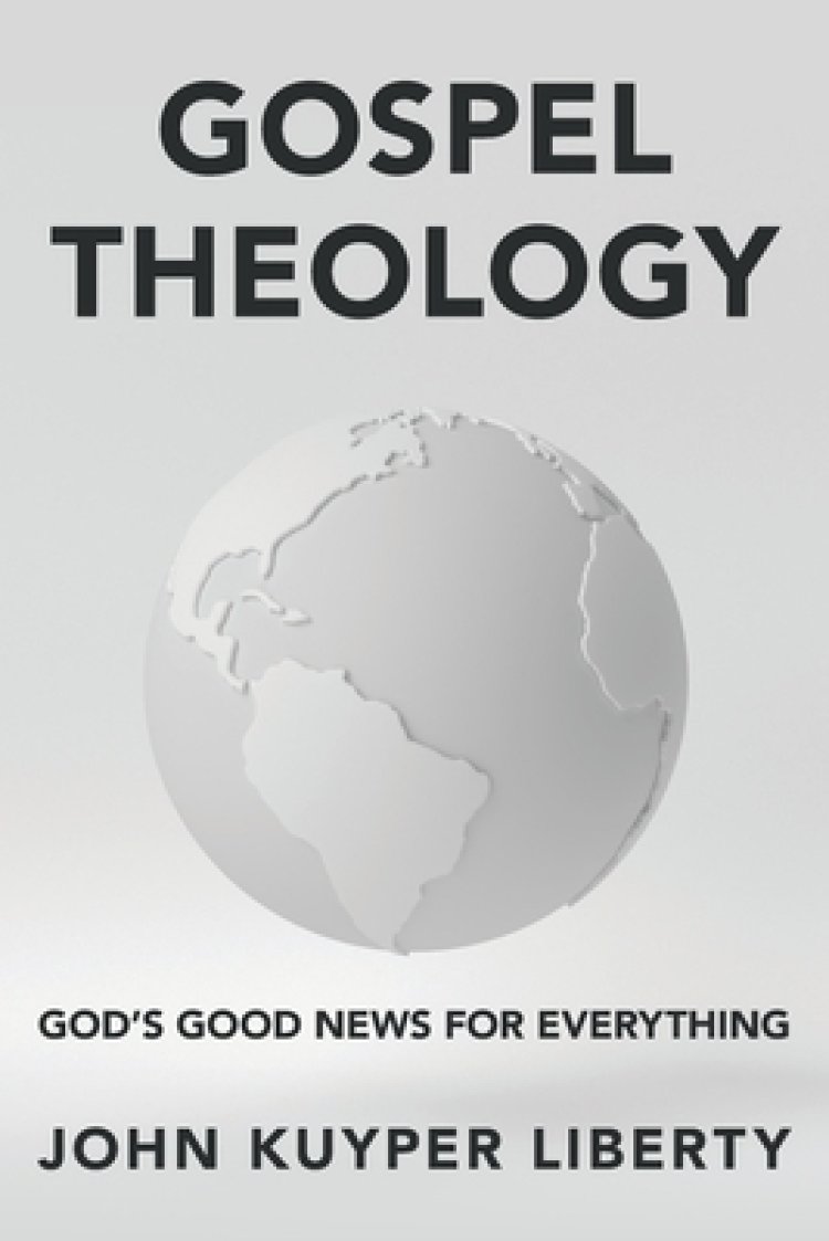 Gospel Theology: God's Good News for Everything