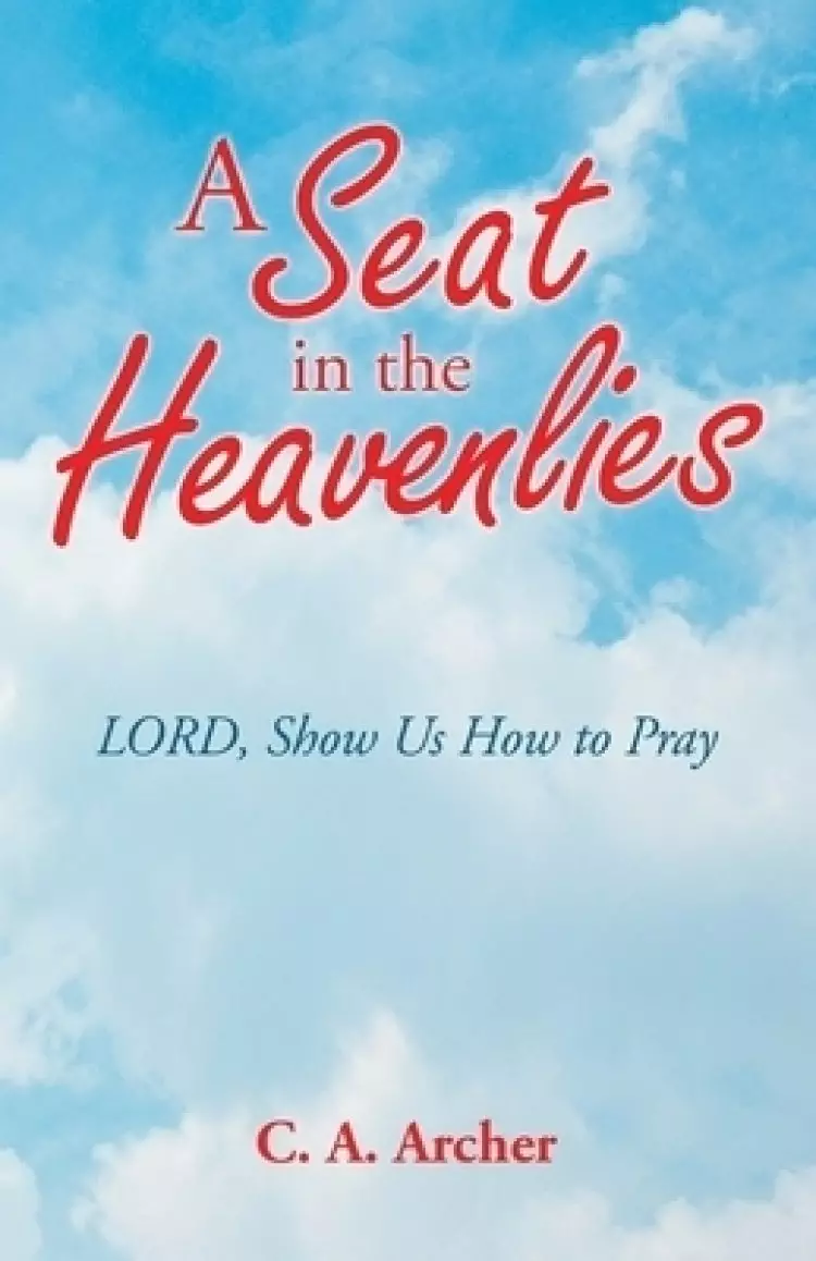 A Seat in the Heavenlies: Lord, Show Us How to Pray