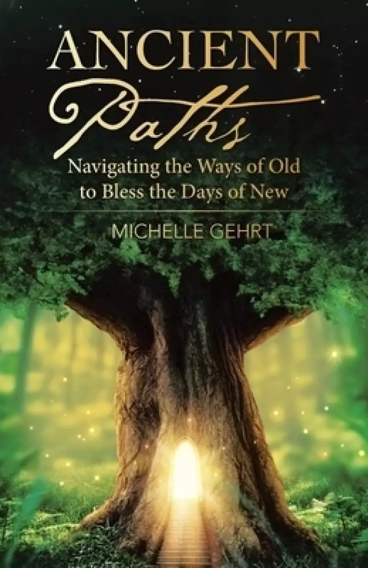 Ancient Paths: Navigating the Ways of Old to Bless the Days of New