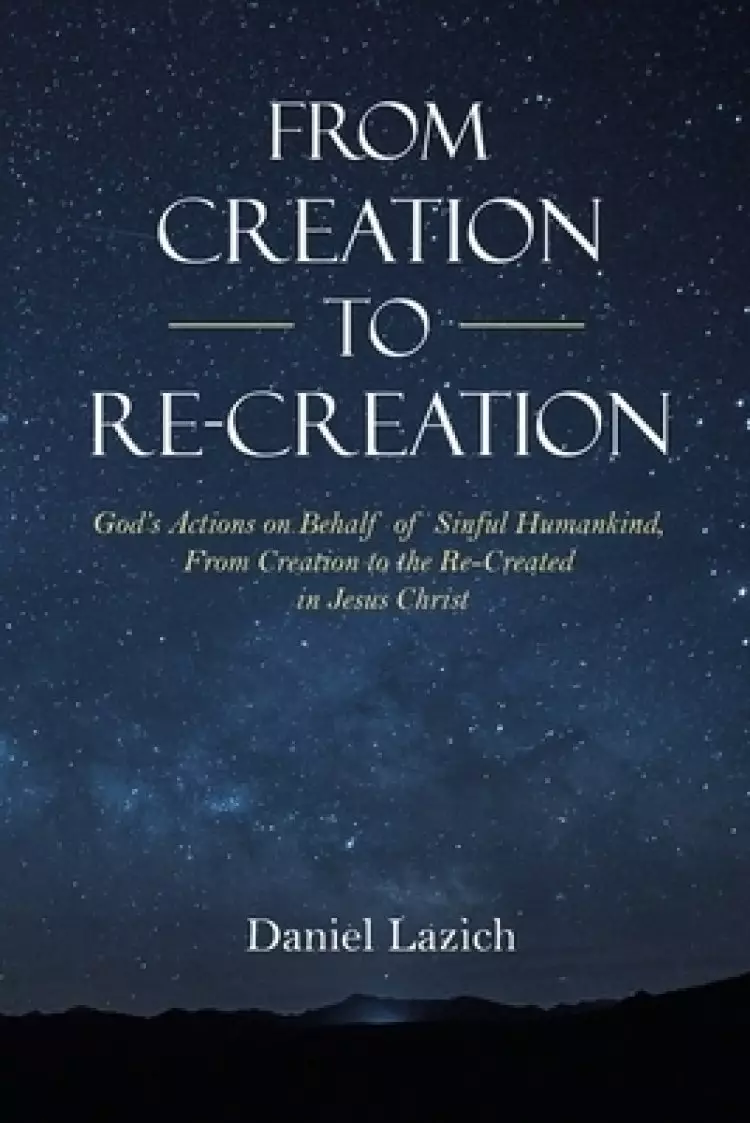 From Creation to Re-Creation: God's Actions on Behalf of Sinful Humankind,  from Creation to the Re-Created in Jesus Christ