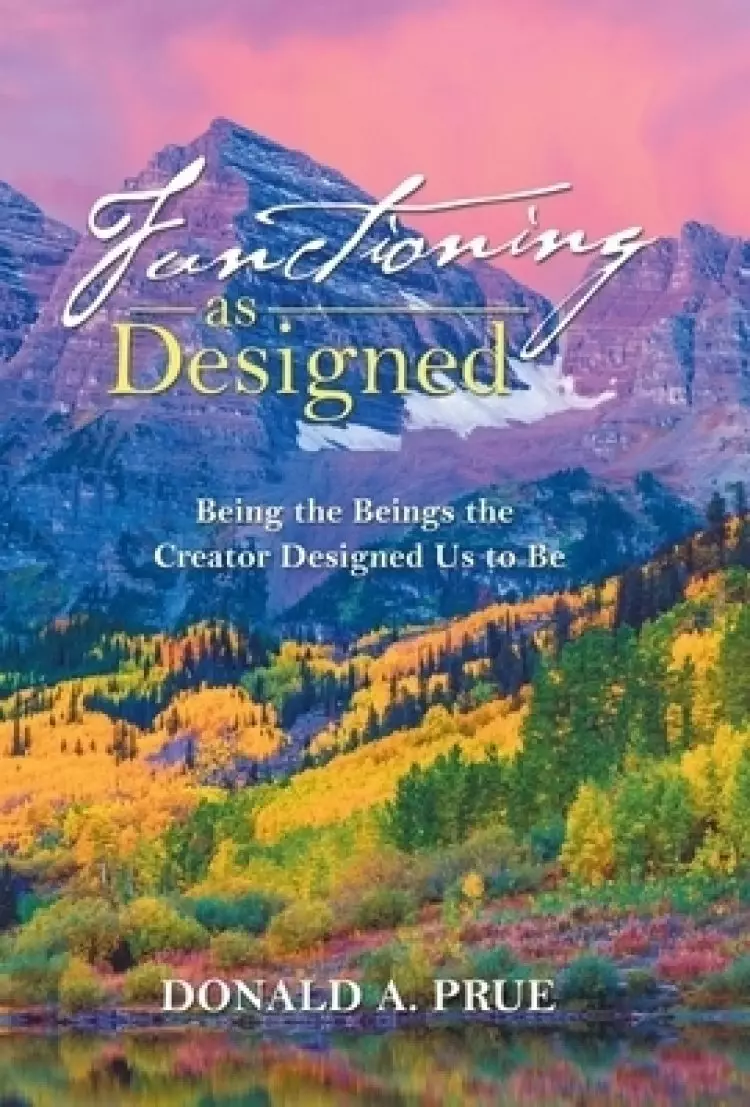 Functioning as Designed: Being the Beings the Creator Designed Us to Be