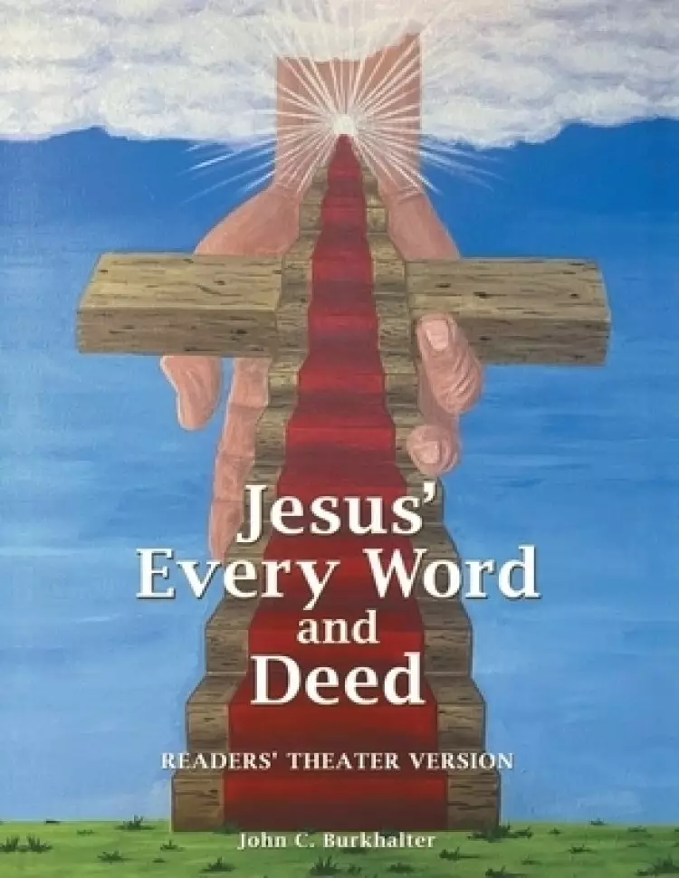 Jesus' Every Word and Deed: Readers' Theatre Version