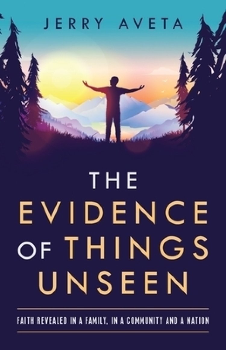 The Evidence of Things Unseen: Faith Revealed in a Family, in a Community and a Nation