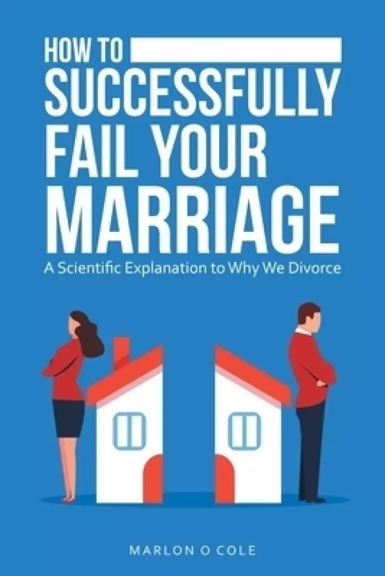 How to Successfully Fail Your Marriage: A Scientific Explanation to Why We Divorce