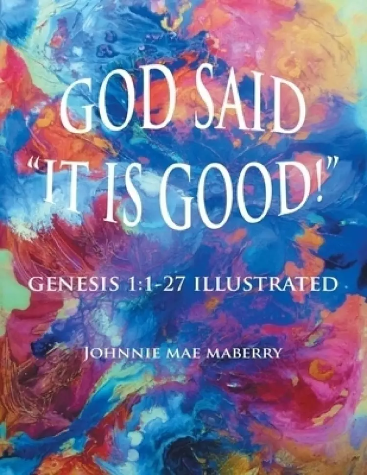 God Said "It Is Good!": Genesis 1:1-27 Illustrated