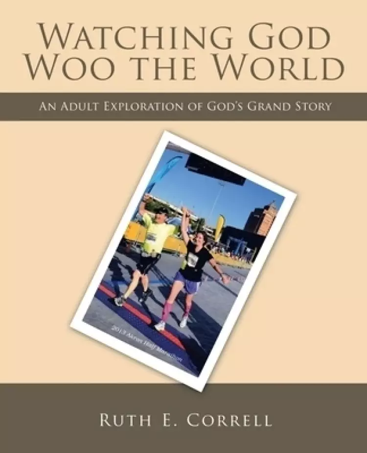 Watching God Woo the World: An Adult Exploration of God's Grand Story