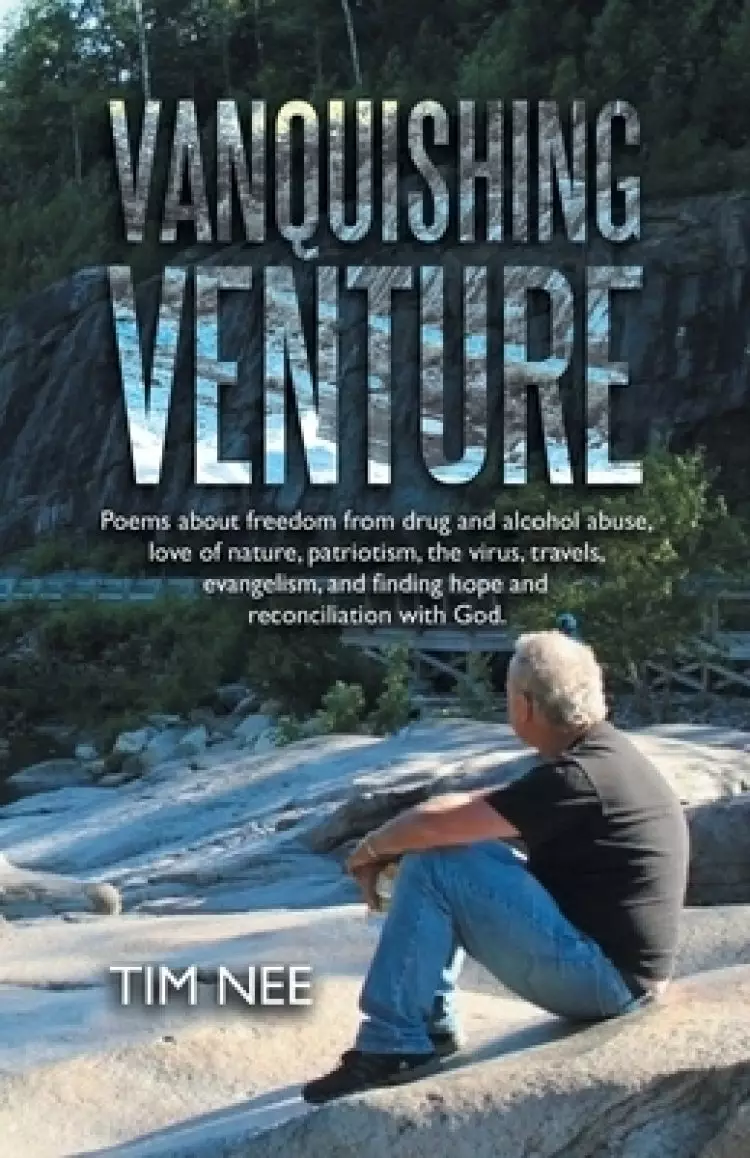Vanquishing Venture: Poems About Freedom from Drug and Alcohol Abuse, Love of Nature, Patriotism, the Virus, Travels, Evangelism, and Findi