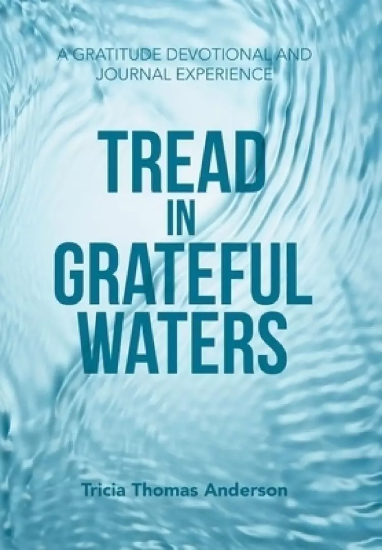 TREAD IN GRATEFUL WATERS: A Gratitude Devotional and Journal Experience