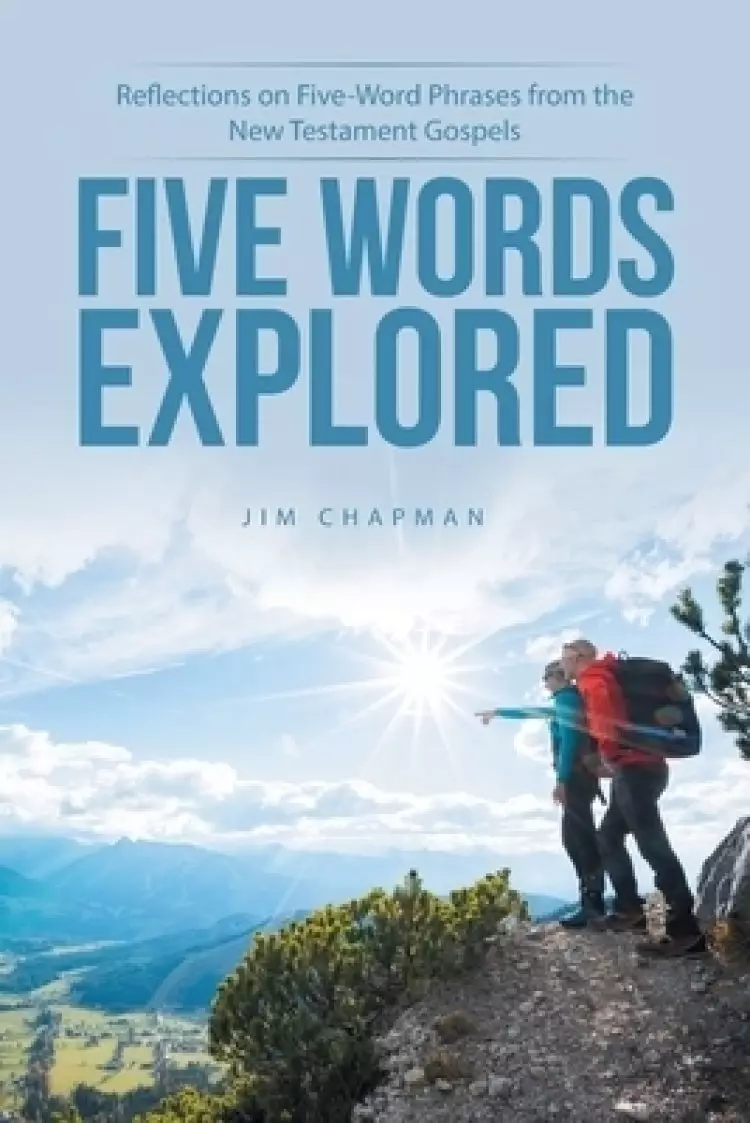 Five Words Explored: Reflections on Five-Word Phrases from the New Testament Gospels