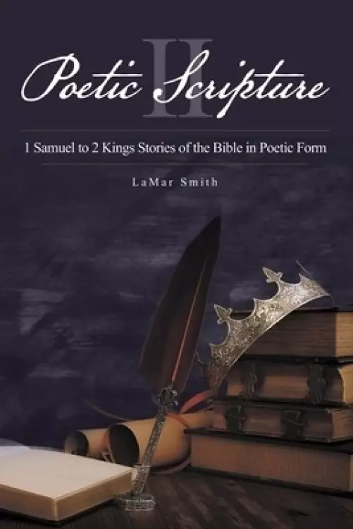 Poetic Scripture II: 1 Samuel to 2 Kings Stories of the Bible in Poetic Form