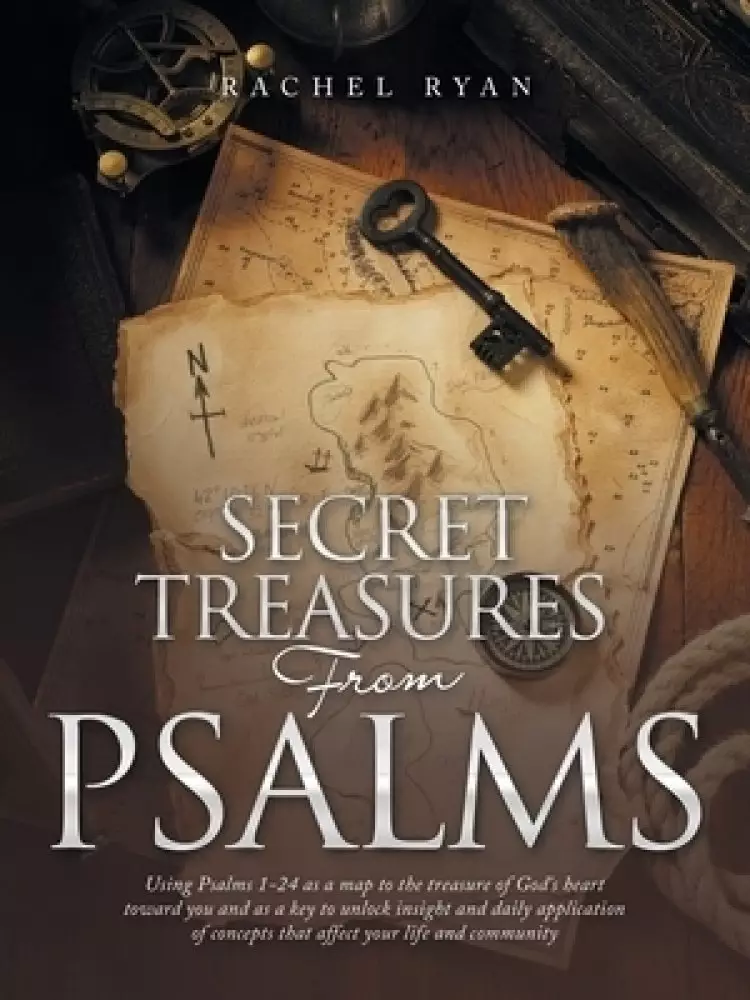 Secret Treasures from Psalms: Using Psalms 1-24 as a Map to the Treasure of God's Heart Toward You and as a Key to Unlock Insight and Daily Applicatio