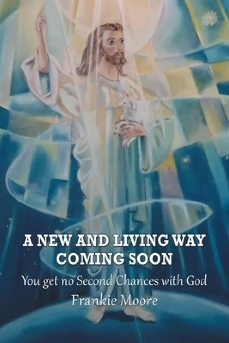 A New and Living Way Coming Soon: You Get No Second Chances with God