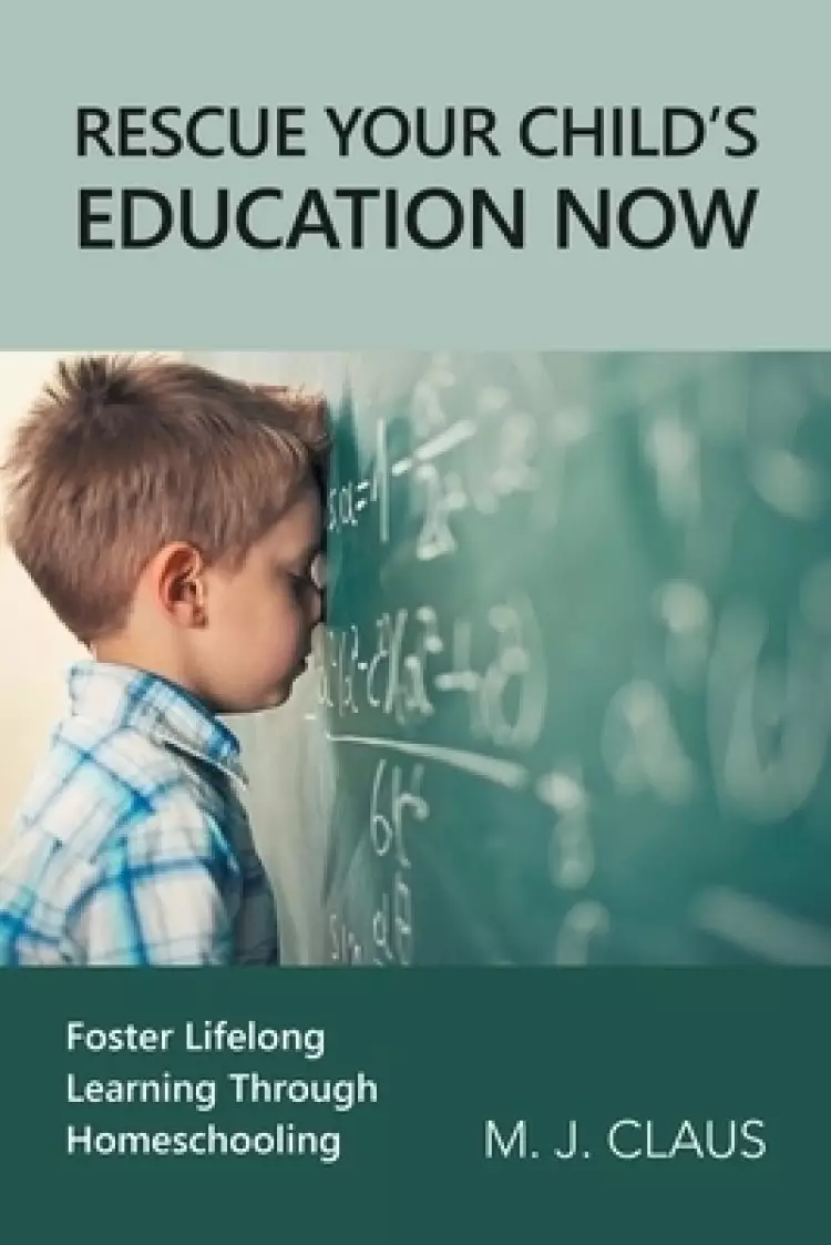 Rescue Your Child's Education Now: Foster Lifelong Learning Through Homeschooling