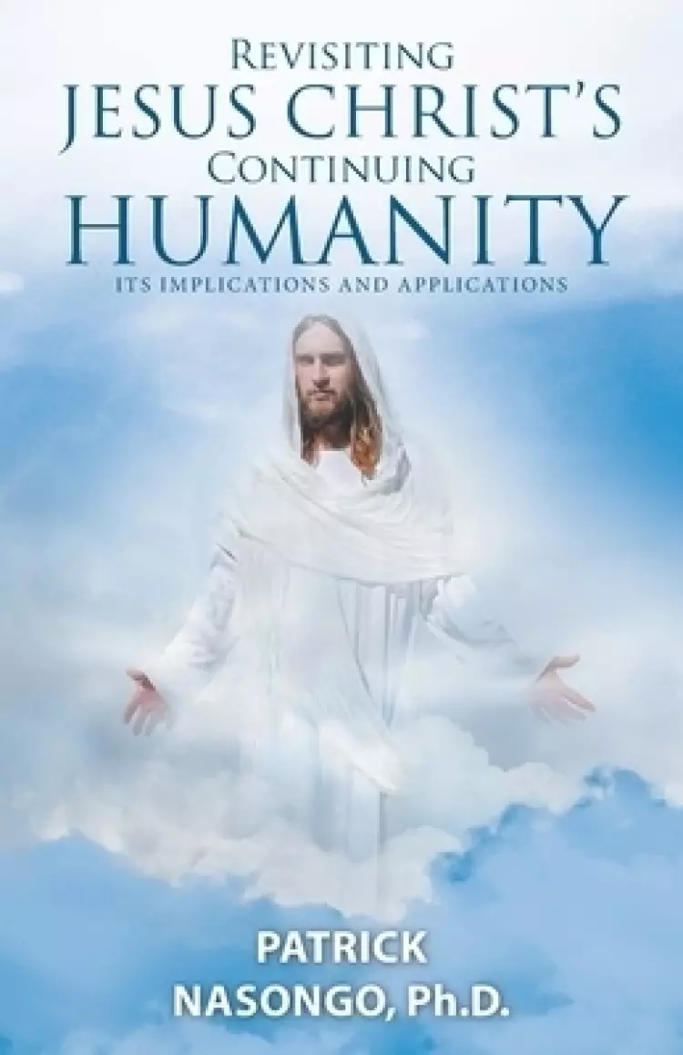 Revisiting Jesus Christ's Continuing Humanity: Its Implications and Applications