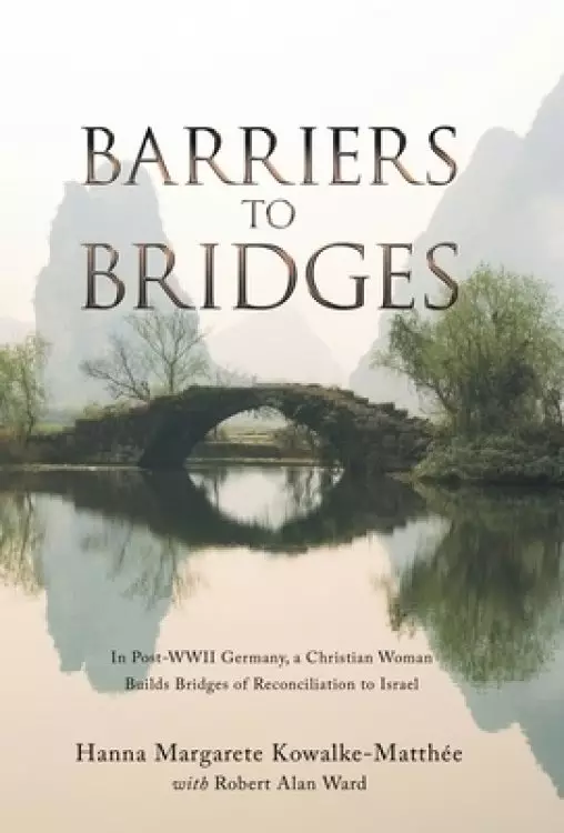 Barriers to Bridges: In Post- Wwii Germany, a Christian Woman Builds Bridges of Reconciliation to Israel