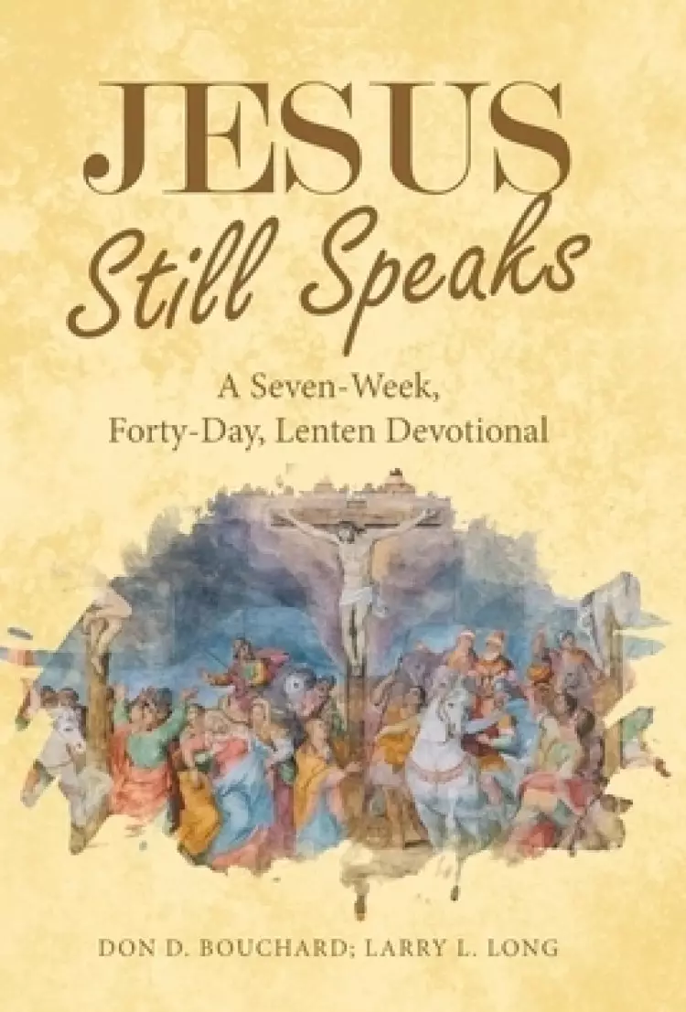 Jesus Still Speaks: A Seven-Week, Forty-Day, Lenten Devotional