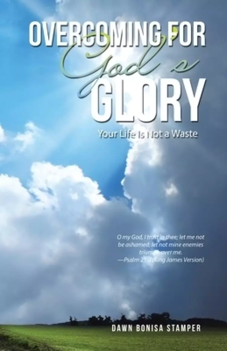 Overcoming for God's Glory: Your Life Is Not a Waste